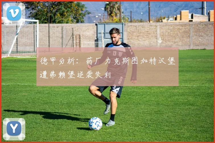 德甲分析：药厂力克斯图加特汉堡遭弗赖堡逆袭失利